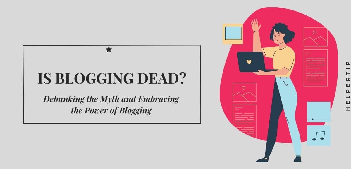 Is Blogging Dead? Debunking the Myth and Embracing the Power of Blogging